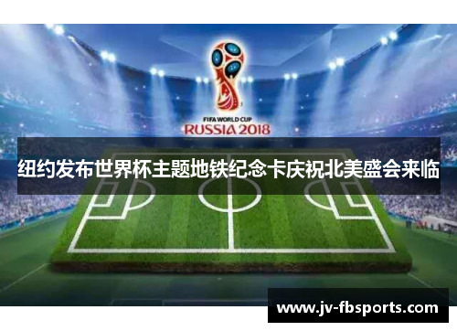 纽约发布世界杯主题地铁纪念卡庆祝北美盛会来临 纽约发布世界杯主题地铁纪念卡庆祝北美盛会来临