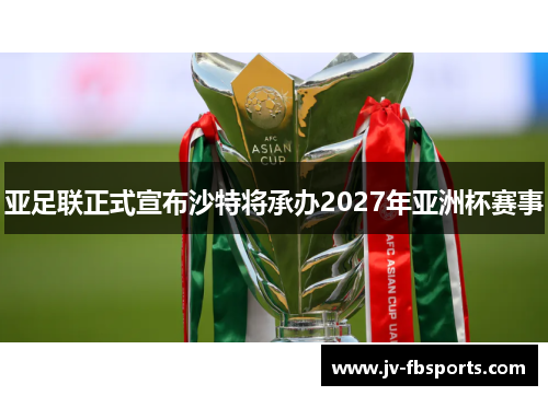 亚足联正式宣布沙特将承办2027年亚洲杯赛事