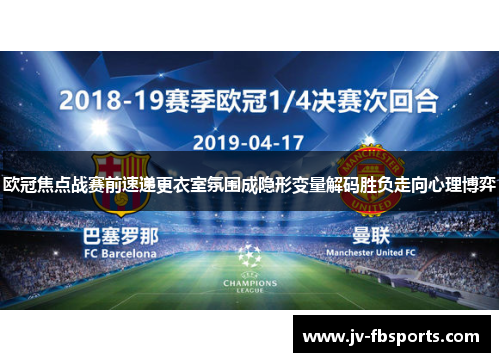 欧冠焦点战赛前速递更衣室氛围成隐形变量解码胜负走向心理博弈 欧冠焦点战赛前速递更衣室氛围成隐形变量解码胜负走向心理博弈