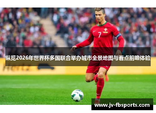 纵览2026年世界杯多国联合举办城市全景地图与看点前瞻体验 纵览2026年世界杯多国联合举办城市全景地图与看点前瞻体验