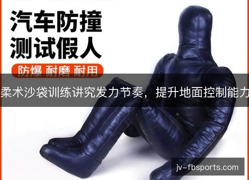 柔术沙袋训练讲究发力节奏，提升地面控制能力