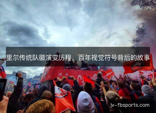 里尔传统队徽演变历程，百年视觉符号背后的故事