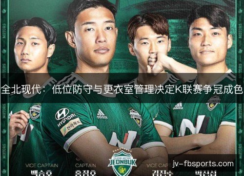 全北现代：低位防守与更衣室管理决定K联赛争冠成色